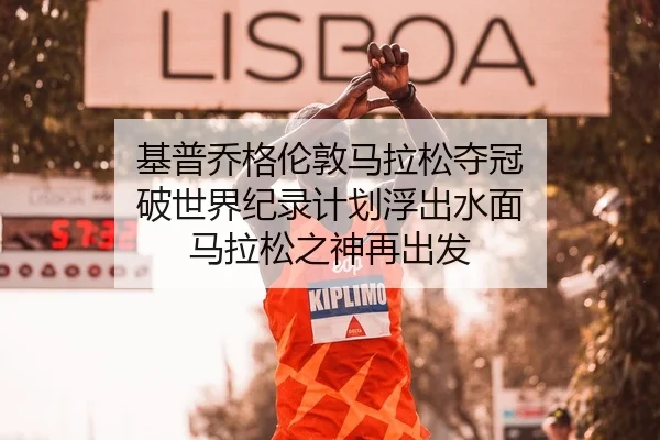 基普乔格伦敦马拉松夺冠 破世界纪录计划浮出水面 马拉松之神再出发