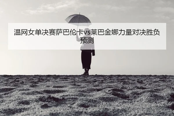 wen-wang-nv-dan-jue-sai-sa-ba-lun-ka-lai-ba-jin-na-li-liang-dui-jue-sheng-fu-yu-ce-2-322.jpg